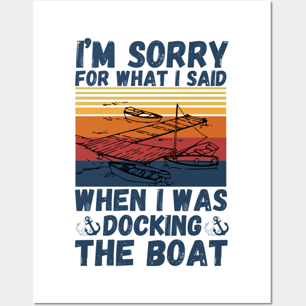 I’m sorry for what I said when I was docking the boat Wall Art by JustBeSatisfied